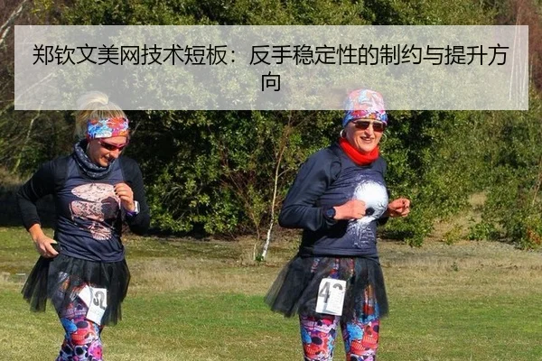 郑钦文美网技术短板：反手稳定性的制约与提升方向