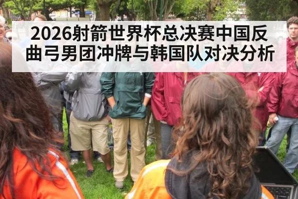 2026射箭世界杯总决赛中国反曲弓男团冲牌与韩国队对决分析